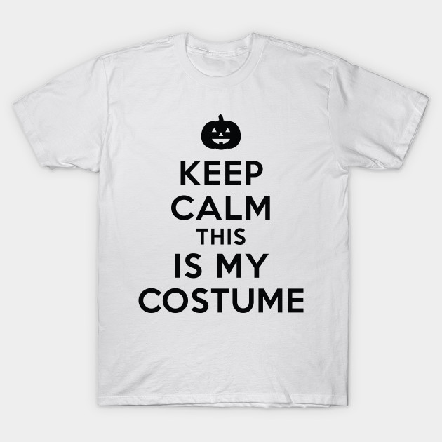 Keep Calm This IS My Costume T-Shirt-TOZ